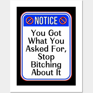 Notice You Got What You Asked For Stop Bitching About It Funny Warning Signs Posters and Art